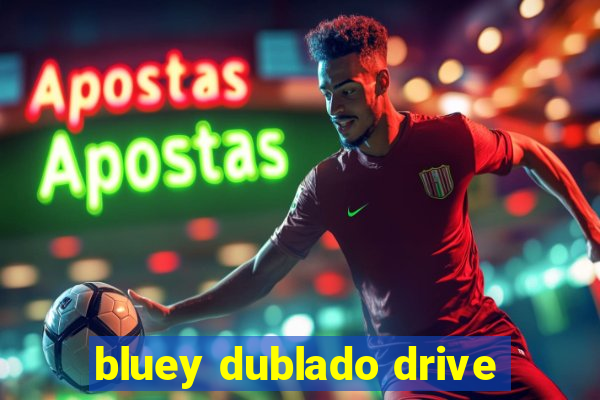 bluey dublado drive